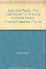 East and West  the Last Governor of Hong Kong on Power Freedom and the Future