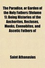 The Paradise or Garden of the Holy Fathers  Being Histories of the Anchorites Recluses Monks Coenobites and Ascetic Fathers of