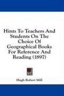 Hints To Teachers And Students On The Choice Of Geographical Books For Reference And Reading