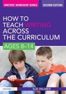 How to Teach Writing Across the Curriculum Ages 814