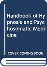 Handbook of Hypnosis and Psychosomatic Medicine