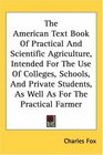 The American Text Book Of Practical And Scientific Agriculture Intended For The Use Of Colleges Schools And Private Students As Well As For The Practical Farmer