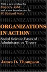 Organizations in Action Social Science Bases of Administrative Theory