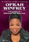 Oprah Winfrey A Biography of a Billionaire Talk Show Host