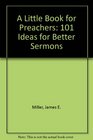 A Little Book for Preachers 101 Ideas for Better Sermons