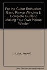 For the Guitar Enthusiast Basic Pickup Winding  Complete Guide to Making Your Own Pickup Winder