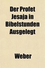 Der Profet Jesaja in Bibelstunden Ausgelegt