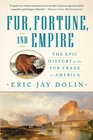 Fur Fortune and Empire The Epic History of the Fur Trade in America