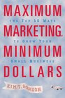 Maximum Marketing, Minimum Dollars: The Top 50 Ways to Grow Your Small Business