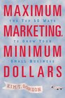 Maximum Marketing Minimum Dollars The Top 50 Ways to Grow Your Small Business