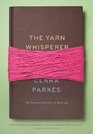 The Yarn Whisperer My Unexpected Life in Knitting