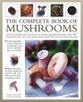 The Complete Book of Mushrooms: An illustrated encyclopedia of edible mushrooms and over 100 delicious ways to cook them, with over 700 color photographs