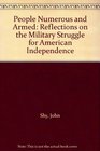 People Numerous and Armed Reflections on the Military Struggle for American Independence