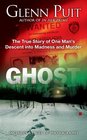 Ghost The True Story of One Man's Descent into Madness and Murder
