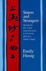 Sisters and Strangers Women in the Shanghai Cotton Mills 19191949