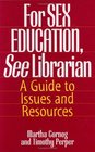 For SEX EDUCATION See Librarian  A Guide to Issues and Resources