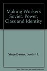 Making Workers Soviet Power Class and Identity