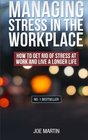 Managing Stress in the  Workplace How To Get Rid Of Stress At Work And Live A Longer Life  How to deal with office stress