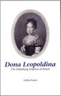 Dona Leopoldina The Habsburg Empress of Brazil