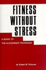 Fitness Without Stress A Guide to the Alexander Technique