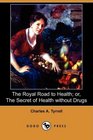 The Royal Road to Health or The Secret of Health without Drugs