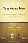 Three Men in a Room The Inside Story of Power and Betrayal in an American Statehouse
