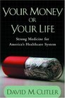 Your Money or Your Life Strong Medicine for America's Health Care System