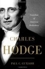 Charles Hodge Guardian of American Orthodoxy