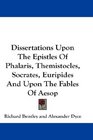 Dissertations Upon The Epistles Of Phalaris Themistocles Socrates Euripides And Upon The Fables Of Aesop