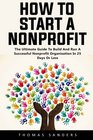 How To Start A Nonprofit The Ultimate Guide To Build And Run A Successful Nonprofit Organization In 25 Days Or Less