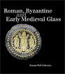 Roman Byzantine and Early Medieval Glass Ernesto Wolf Collection
