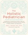 The Holistic Pediatrician Twentieth Anniversary Revised Edition A Pediatrician's Comprehensive Guide to Safe and Effective Therapies for the 27 Most  of Infants Children and Adolescents