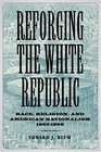 Reforging The White Republic Race Religion And American Nationalism 18651898