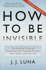 How to Be Invisible: The Essential Guide to Protecting Your Personal Privacy Your Assets and Your Life - Revised Edition