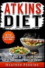 Atkins Diet  Clear the Body of the Extra Pounds and Get Incredible Burst of Energy