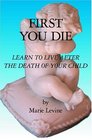 First You Die Learn to Live After the Death of Your Child