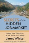 Secrets of the Hidden Job Market Change Your Thinking to Get the Job of Your Dreams