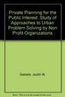 Private Planning for the Public Interest Study of Approaches to Urban Problem Solving by Non Profit Organizations