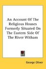 An Account Of The Religious Houses Formerly Situated On The Eastern Side Of The River Witham