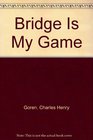 Bridge Is My Game