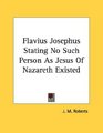 Flavius Josephus Stating No Such Person As Jesus Of Nazareth Existed