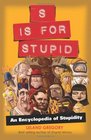 S Is for Stupid An Encyclopedia of Stupidity