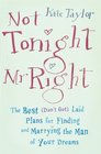 Not Tonight Mr Right The Best  Laid Plans for Finding and Marrying the Man of Your Dreams