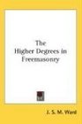 The Higher Degrees in Freemasonry