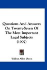 Questions And Answers On TwentySeven Of The Most Important Legal Subjects