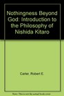 The Nothingness Beyond God An Introduction to the Philosophy of Nishida Kitaro
