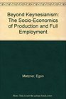 Beyond Keynesianism The SocioEconomics of Production and Full Employment