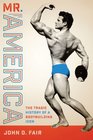 Mr America The Tragic History of a Bodybuilding Icon