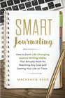 Smart Journaling How to Form LifeChanging Journal Writing Habits that Actually Work for Reaching Any Goal and Getting Your Life on Track