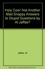 Holy Cow Not Another Mad Snappy Answers to Stupid Questions by Al Jaffee